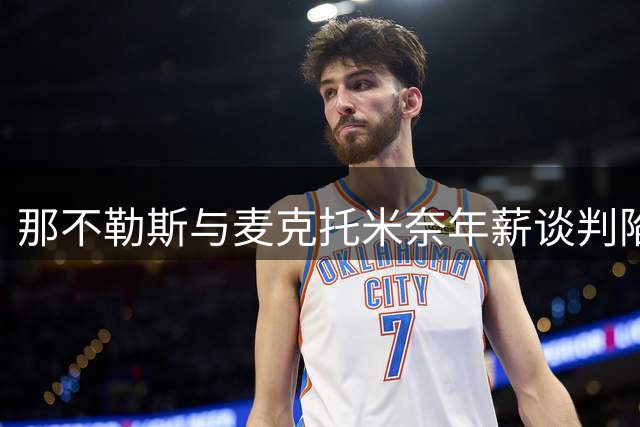 那不勒斯与麦克托米奈年薪谈判陷入僵局，续约前景不明